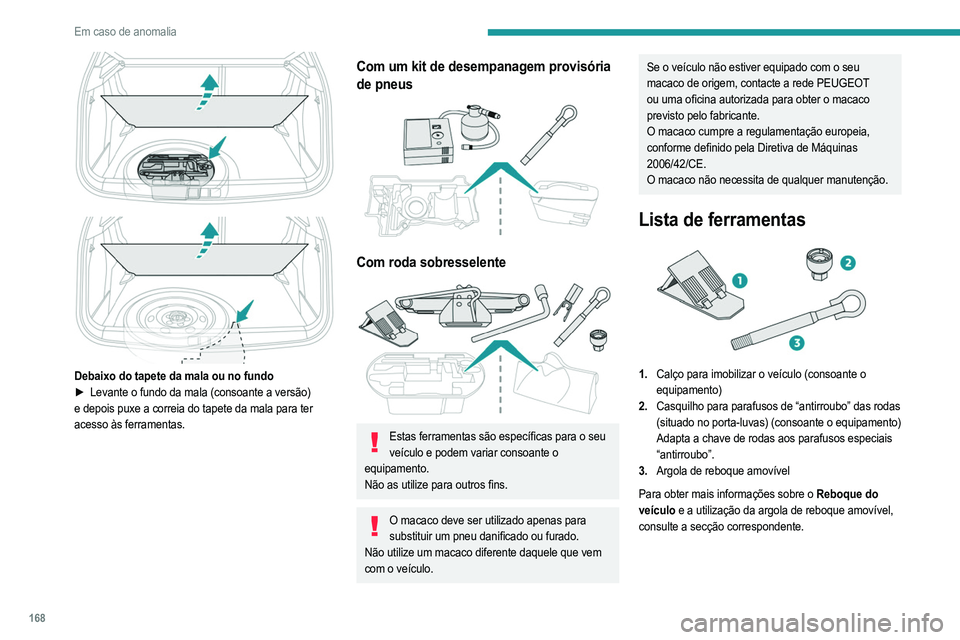 PEUGEOT 2008 2021  Manual de utilização (in Portuguese) 168
Em caso de anomalia
Com um kit de desempanagem provisória 
de pneus
 
 
4.Compressor de 12 V e uma embalagem de vedante 
e autocolante de limitação de velocidade
Para reparação temporária do