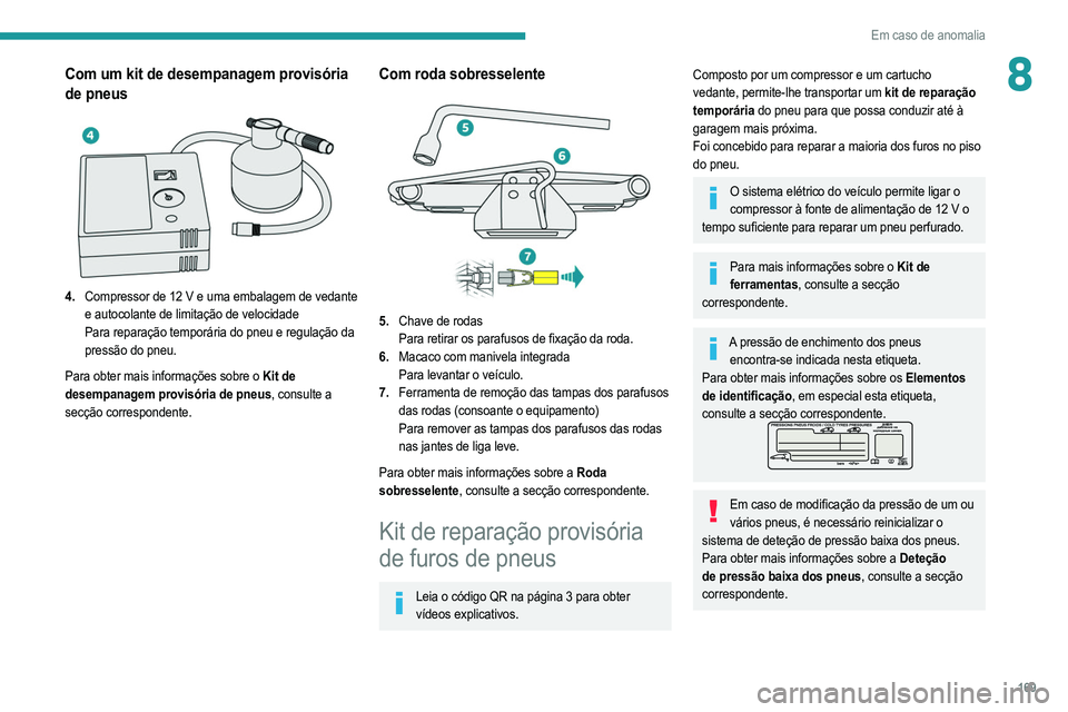 PEUGEOT 2008 2021  Manual de utilização (in Portuguese) 169
Em caso de anomalia
8Com um kit de desempanagem provisória 
de pneus
 
 
4.Compressor de 12 V e uma embalagem de vedante 
e autocolante de limitação de velocidade
Para reparação temporária d
