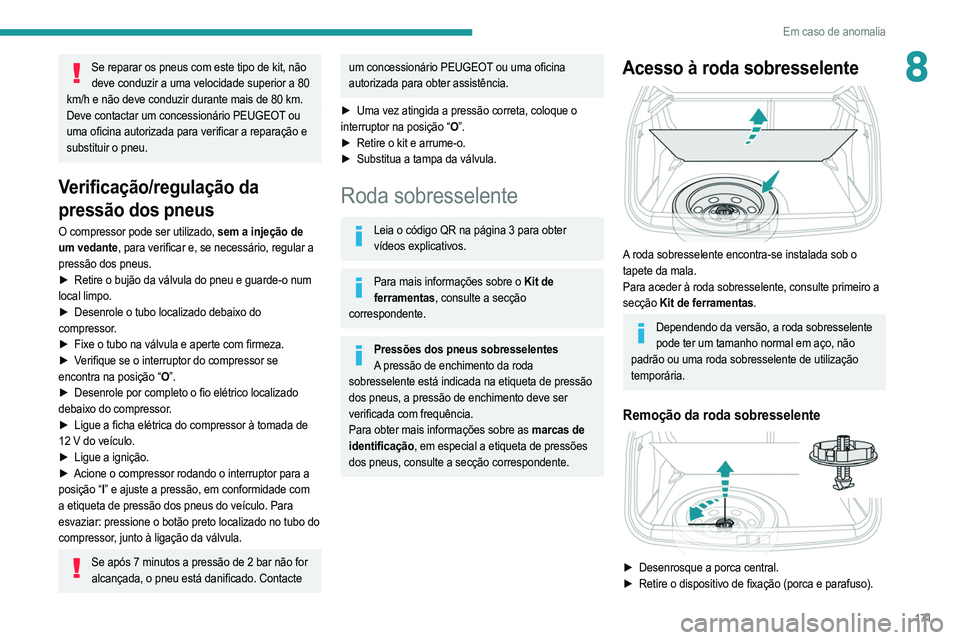 PEUGEOT 2008 2021  Manual de utilização (in Portuguese) 171
Em caso de anomalia
8Se reparar os pneus com este tipo de kit, não deve conduzir a uma velocidade superior a 80 
km/h e não deve conduzir durante mais de 80 km.
Deve contactar um concessionário