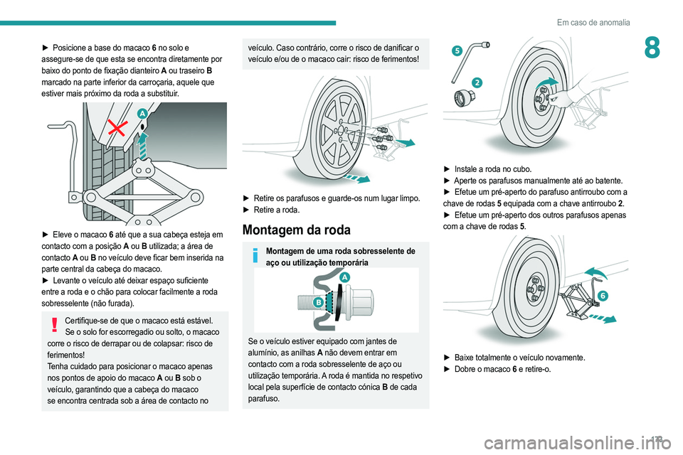 PEUGEOT 2008 2021  Manual de utilização (in Portuguese) 173
Em caso de anomalia
8► Posicione a base do macaco  6 no solo e 
assegure-se de que esta se encontra diretamente por 
baixo do ponto de fixação dianteiro
  A ou traseiro
  B 
marcado na parte i