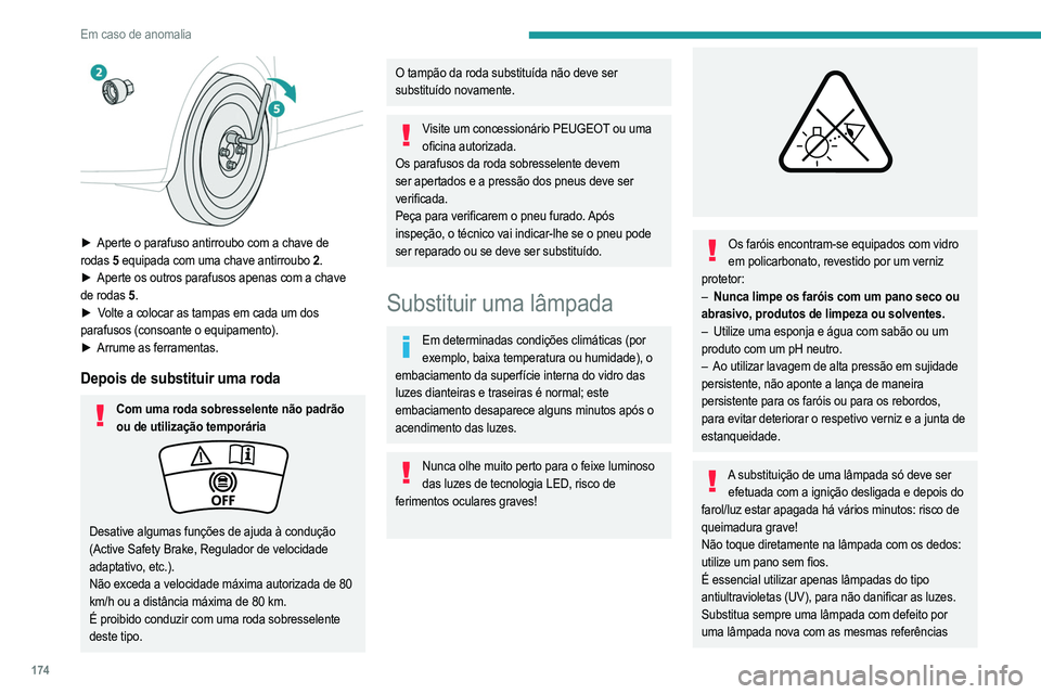 PEUGEOT 2008 2021  Manual de utilização (in Portuguese) 174
Em caso de anomalia
e caraterísticas. Para evitar desequilíbrio da luz, 
substitua as lâmpadas aos pares.
Montar de novo as lâmpadasEfetue as operações pela ordem inversa de 
desmontagem.
Fa