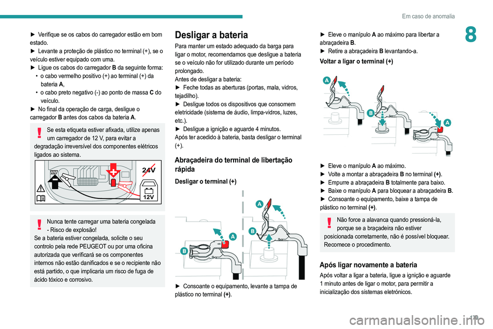 PEUGEOT 2008 2021  Manual de utilização (in Portuguese) 179
Em caso de anomalia
8► Verifique se os cabos do carregador estão em bom 
estado.
► 
Levante a proteção de plástico no terminal (+), se o
  
veículo estiver equipado com uma.
►
 
Ligue o