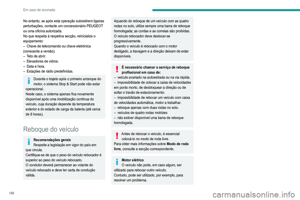 PEUGEOT 2008 2021  Manual de utilização (in Portuguese) 180
Em caso de anomalia
Restrições de reboque
Tipo de veículo
(motor/caixa de velocidades) Rodas dianteiras no chão Rodas traseiras no chão
Caixa4 rodas no chão com a 
barra de reboque
Combustã