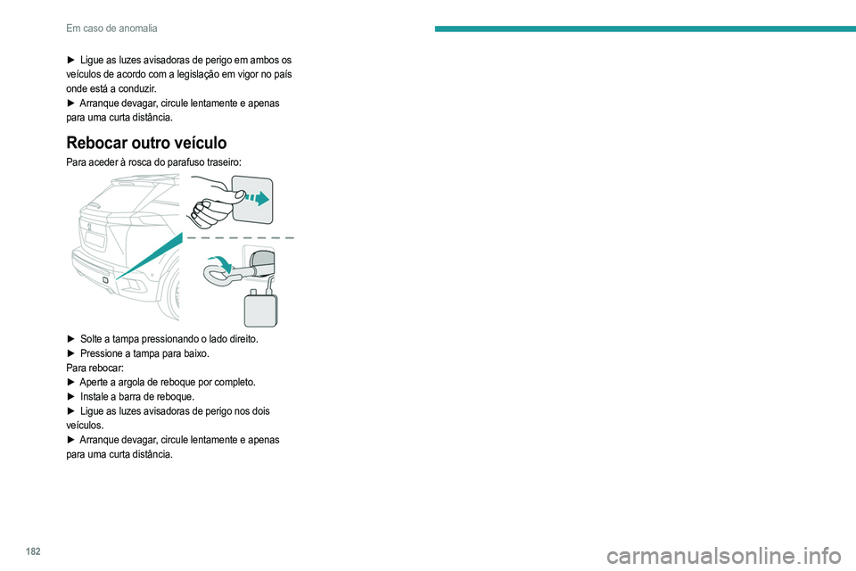 PEUGEOT 2008 2021  Manual de utilização (in Portuguese) 182
Em caso de anomalia
► Ligue as luzes avisadoras de perigo em ambos os 
veículos de acordo com a legislação em vigor no país 
onde está a conduzir.
►
 
Arranque devagar
 , circule lentamen