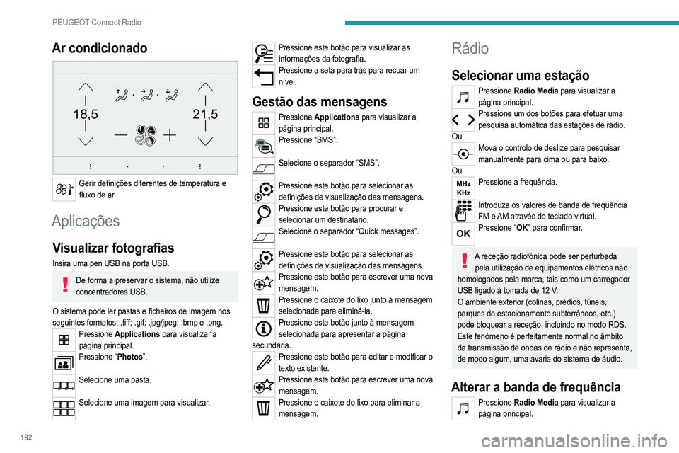 PEUGEOT 2008 2021  Manual de utilização (in Portuguese) 192
PEUGEOT Connect Radio
Pressione o botão “OPTIONS” para apresentar a 
página secundária.
Pressione “Banda” para alterar a banda de frequência.
Pressione na zona sombreada para confirmar PEUGEOT 2008 2021  Manual de utilização (in Portuguese) 192
PEUGEOT Connect Radio
Pressione o botão “OPTIONS” para apresentar a 
página secundária.
Pressione “Banda” para alterar a banda de frequência.
Pressione na zona sombreada para confirmar