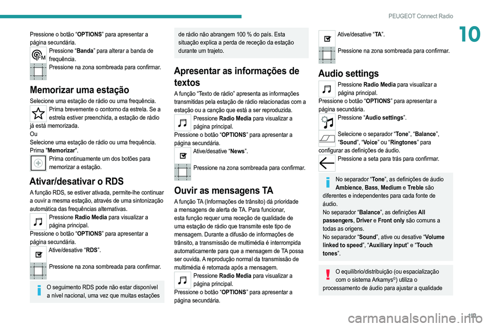 PEUGEOT 2008 2021  Manual de utilização (in Portuguese) 193
PEUGEOT Connect Radio
10Pressione o botão “OPTIONS” para apresentar a 
página secundária.
Pressione “Banda” para alterar a banda de frequência.
Pressione na zona sombreada para confirm PEUGEOT 2008 2021  Manual de utilização (in Portuguese) 193
PEUGEOT Connect Radio
10Pressione o botão “OPTIONS” para apresentar a 
página secundária.
Pressione “Banda” para alterar a banda de frequência.
Pressione na zona sombreada para confirm