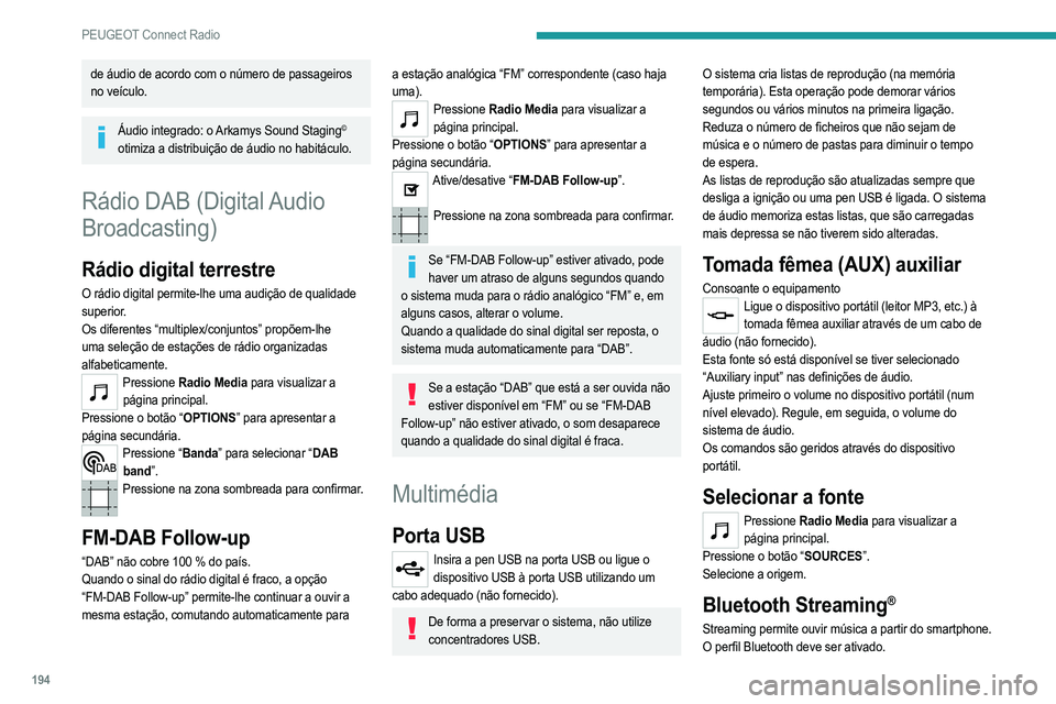 PEUGEOT 2008 2021  Manual de utilização (in Portuguese) 194
PEUGEOT Connect Radio
Ajuste primeiro o volume no dispositivo portátil (num 
nível elevado). Em seguida, regule o volume do 
sistema.
Se a reprodução não for iniciada automaticamente, 
pode s PEUGEOT 2008 2021  Manual de utilização (in Portuguese) 194
PEUGEOT Connect Radio
Ajuste primeiro o volume no dispositivo portátil (num 
nível elevado). Em seguida, regule o volume do 
sistema.
Se a reprodução não for iniciada automaticamente, 
pode s