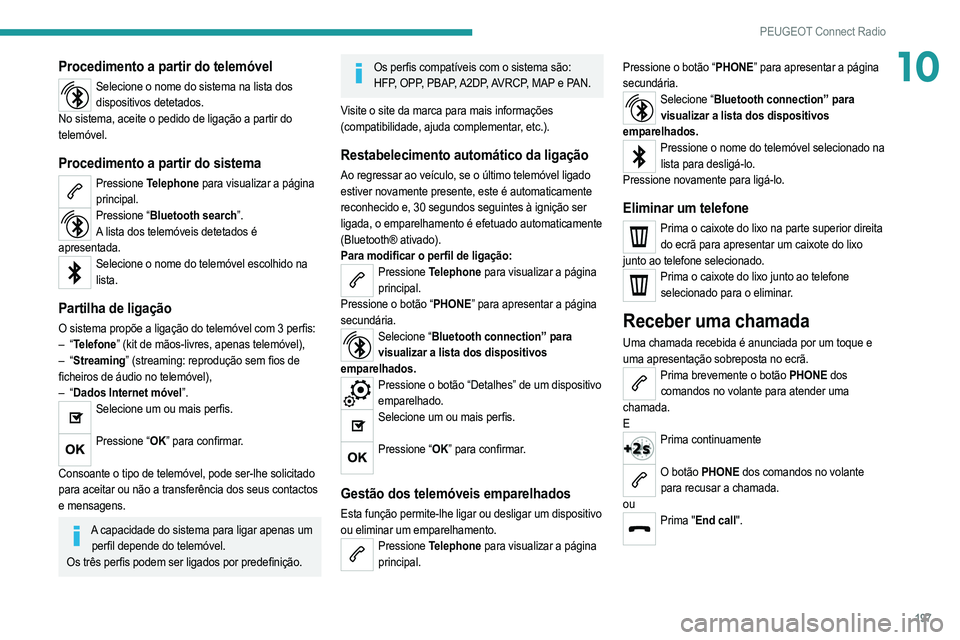 PEUGEOT 2008 2021  Manual de utilização (in Portuguese) 197
PEUGEOT Connect Radio
10Procedimento a partir do telemóvel
Selecione o nome do sistema na lista dos dispositivos detetados.
No sistema, aceite o pedido de ligação a partir do 
telemóvel.
Proce PEUGEOT 2008 2021  Manual de utilização (in Portuguese) 197
PEUGEOT Connect Radio
10Procedimento a partir do telemóvel
Selecione o nome do sistema na lista dos dispositivos detetados.
No sistema, aceite o pedido de ligação a partir do 
telemóvel.
Proce