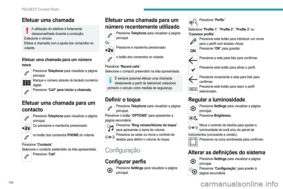 PEUGEOT 2008 2021  Manual de utilização (in Portuguese) 198
PEUGEOT Connect Radio
Efetuar uma chamada
A utilização do telefone é fortemente desaconselhada durante a condução.
Estacione o veículo.
Efetue a chamada com a ajuda dos comandos no 
volante. PEUGEOT 2008 2021  Manual de utilização (in Portuguese) 198
PEUGEOT Connect Radio
Efetuar uma chamada
A utilização do telefone é fortemente desaconselhada durante a condução.
Estacione o veículo.
Efetue a chamada com a ajuda dos comandos no 
volante.