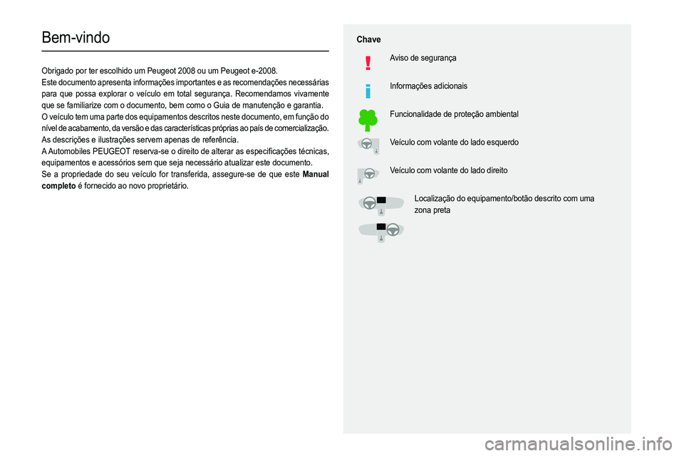 PEUGEOT 2008 2021 Manual de utilização (in Portuguese)
Bem-vindo
Obrigado por ter escolhido um Peugeot 2008 ou um Peugeot e-2008.
Este documento apresenta informações importantes e as recomendaç\
õe PEUGEOT 2008 2021 Manual de utilização (in Portuguese)
Bem-vindo
Obrigado por ter escolhido um Peugeot 2008 ou um Peugeot e-2008.
Este documento apresenta informações importantes e as recomendaç\
õe