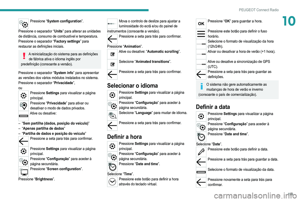 PEUGEOT 2008 2021  Manual de utilização (in Portuguese) 199
PEUGEOT Connect Radio
10Pressione “System configuration”. 
Pressione o separador “Units” para alterar as unidades 
de distância, consumo de combustível e temperatura.
Pressione o separad