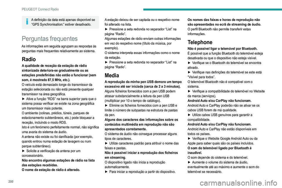 PEUGEOT 2008 2021  Manual de utilização (in Portuguese) 200
PEUGEOT Connect Radio
O ruído ambiente afeta a qualidade da chamada 
telefónica.
► Reduza o nível de ruído ambiente (feche as janelas, 
diminua a ventilação, abrande, etc.).
Os contactos n