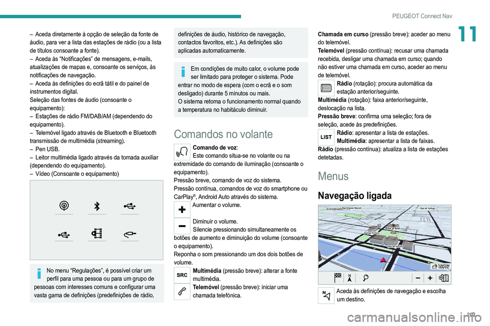 PEUGEOT 2008 2021  Manual de utilização (in Portuguese) 203
PEUGEOT Connect Nav
11– Aceda diretamente à opção de seleção da fonte de 
áudio, para ver a lista das estações de rádio (ou a lista 
de títulos consoante a fonte).
–
 
Aceda às “N