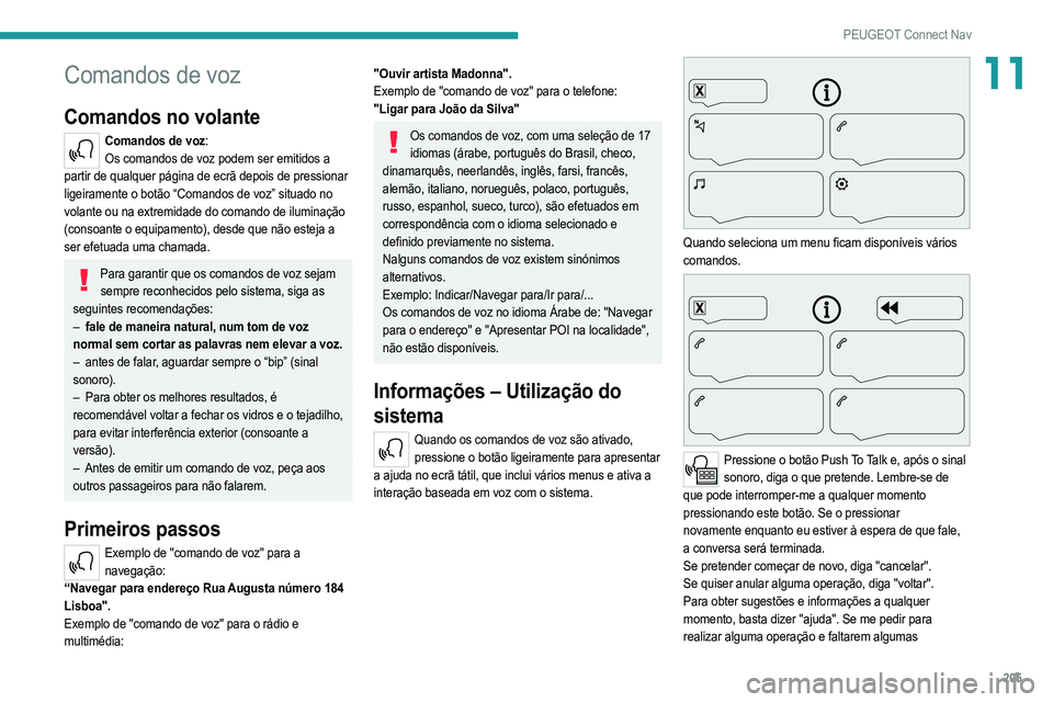 PEUGEOT 2008 2021  Manual de utilização (in Portuguese) 205
PEUGEOT Connect Nav
11Comandos de voz
Comandos no volante
Comandos de voz:Os comandos de voz podem ser emitidos a 
partir de qualquer página de ecrã depois de pressionar 
ligeiramente o botão 