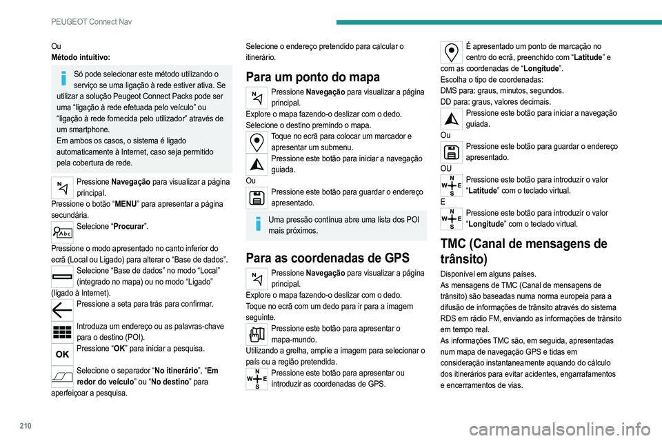PEUGEOT 2008 2021  Manual de utilização (in Portuguese) 210
PEUGEOT Connect Nav
Ou
Método intuitivo:
Só pode selecionar este método utilizando o serviço se uma ligação à rede estiver ativa. Se 
utilizar a solução Peugeot Connect Packs pode ser 
um