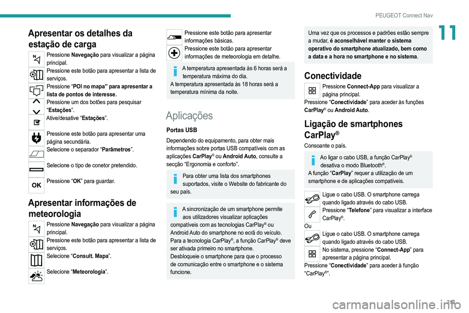 PEUGEOT 2008 2021  Manual de utilização (in Portuguese) 213
PEUGEOT Connect Nav
11Apresentar os detalhes da estação de carga
Pressione  Navegação para visualizar a página 
principal.
Pressione este botão para apresentar a lista de  serviços.
Pressio