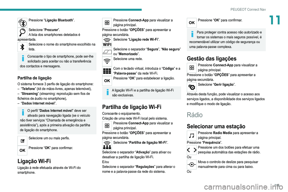 PEUGEOT 2008 2021  Manual de utilização (in Portuguese) 215
PEUGEOT Connect Nav
11Pressione “Ligação Bluetooth”. 
Selecione “Procurar”.
A lista dos smartphones detetados é 
apresentada.
Selecione o nome do smartphone escolhido na  lista.
Consoan