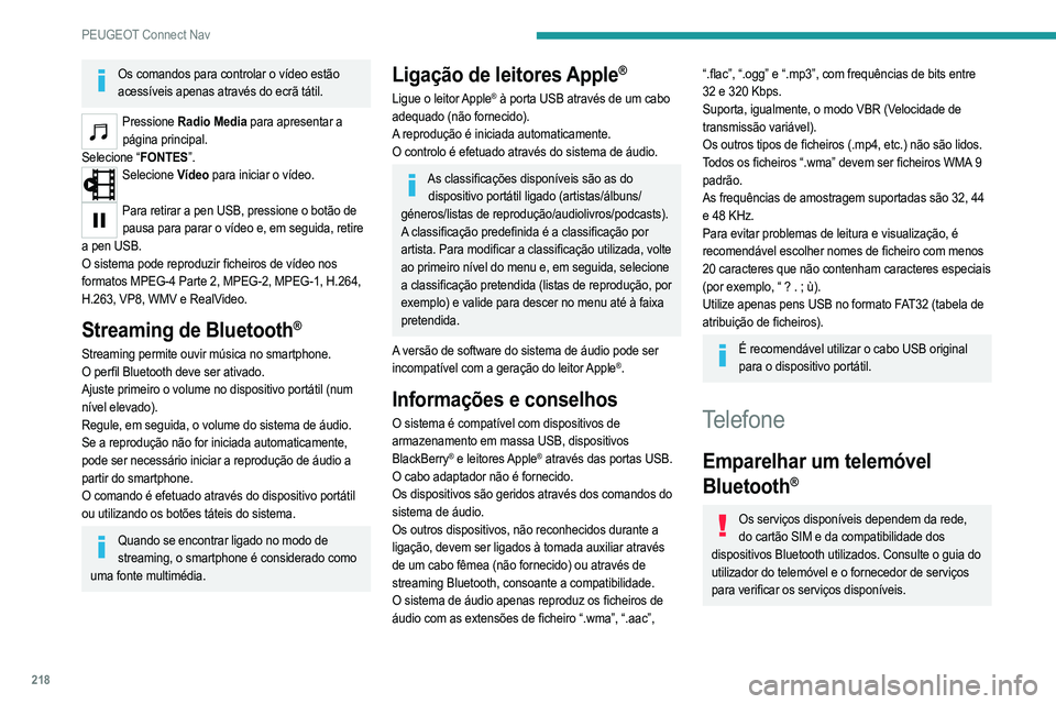 PEUGEOT 2008 2021  Manual de utilização (in Portuguese) 218
PEUGEOT Connect Nav
Os comandos para controlar o vídeo estão acessíveis apenas através do ecrã tátil.
Pressione  Radio Media para apresentar a 
página principal.
Selecione “FONTES”.
Sel
