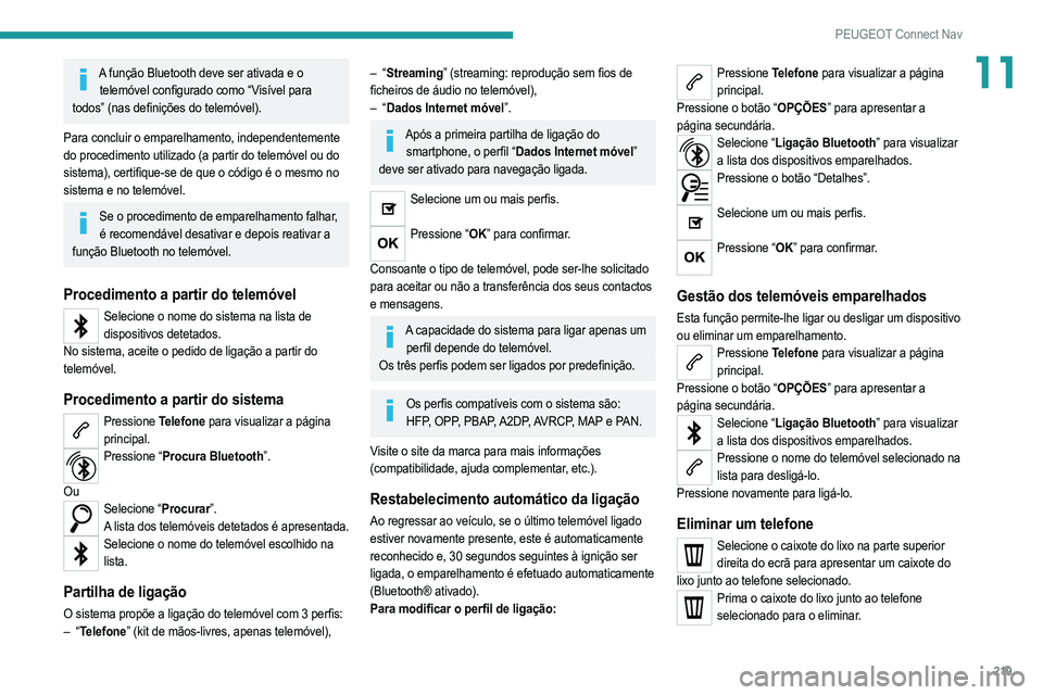 PEUGEOT 2008 2021  Manual de utilização (in Portuguese) 219
PEUGEOT Connect Nav
11A função Bluetooth deve ser ativada e o telemóvel configurado como “Visível para 
todos” (nas definições do telemóvel).
Para concluir o emparelhamento, independent