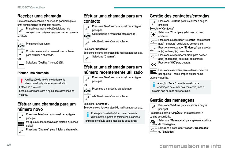 PEUGEOT 2008 2021  Manual de utilização (in Portuguese) 220
PEUGEOT Connect Nav
Receber uma chamada
Uma chamada recebida é anunciada por um toque e 
uma apresentação sobreposta no ecrã.
Prima brevemente o botão telefone nos comandos no volante para at