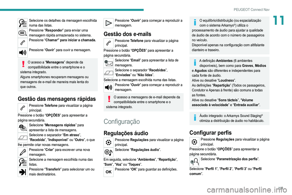 PEUGEOT 2008 2021  Manual de utilização (in Portuguese) 221
PEUGEOT Connect Nav
11Selecione os detalhes da mensagem escolhida numa das listas.
Pressione “Responder” para enviar uma mensagem rápida armazenada no sistema.
Pressione “Chamar” para ini