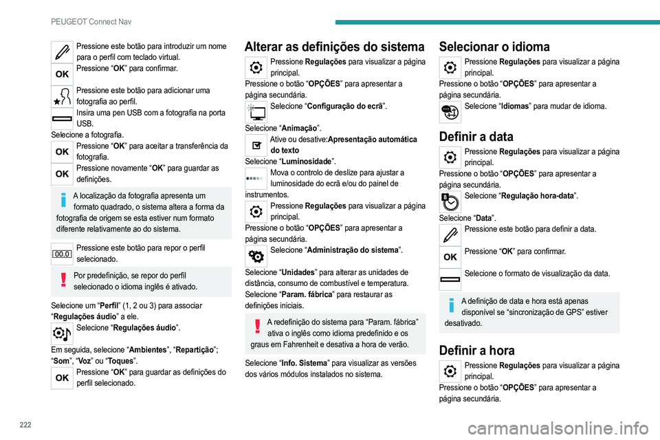 PEUGEOT 2008 2021  Manual de utilização (in Portuguese) 222
PEUGEOT Connect Nav
Pressione este botão para introduzir um nome para o perfil com teclado virtual.
Pressione “OK” para confirmar.  
Pressione este botão para adicionar uma 
fotografia ao pe