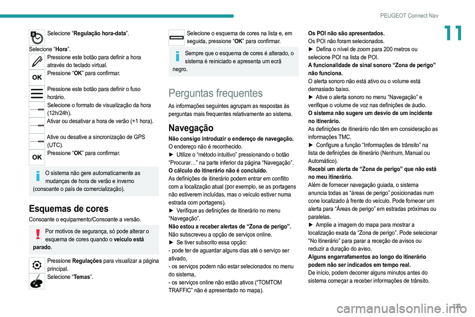 PEUGEOT 2008 2021  Manual de utilização (in Portuguese) 223
PEUGEOT Connect Nav
11Selecione “Regulação hora-data”. 
Selecione “Hora”.
Pressione este botão para definir a hora  através do teclado virtual.
Pressione “OK” para confirmar.  
Pre