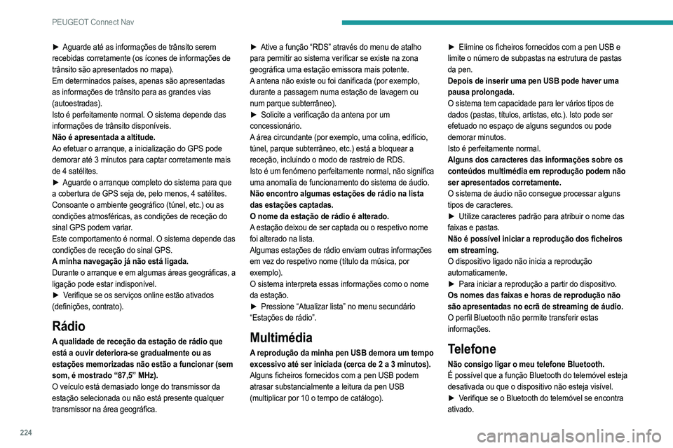 PEUGEOT 2008 2021  Manual de utilização (in Portuguese) 224
PEUGEOT Connect Nav
► Aguarde até as informações de trânsito serem 
recebidas corretamente (os ícones de informações de 
trânsito são apresentados no mapa).
Em determinados países, ape