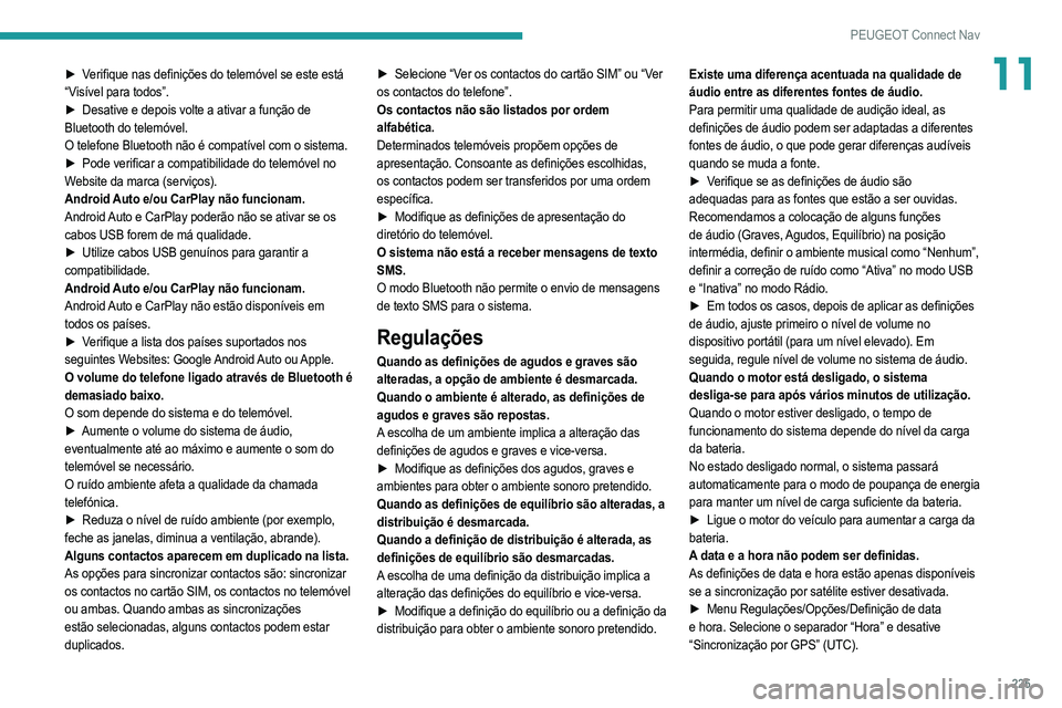 PEUGEOT 2008 2021  Manual de utilização (in Portuguese) 225
PEUGEOT Connect Nav
11► Verifique nas definições do telemóvel se este está 
“Visível para todos”.
► 
Desative e depois volte a ativar a função de
  
Bluetooth do telemóvel.
O telef