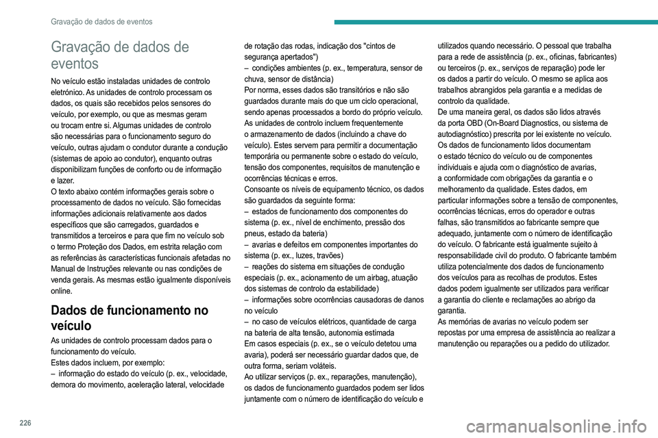 PEUGEOT 2008 2021  Manual de utilização (in Portuguese) 226
Gravação de dados de eventos
Gravação de dados de 
eventos
No veículo estão instaladas unidades de controlo 
eletrónico. As unidades de controlo processam os 
dados, os quais são recebidos