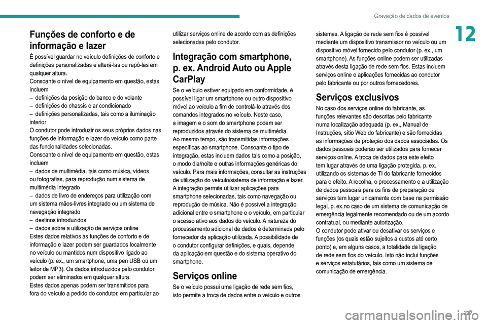 PEUGEOT 2008 2021  Manual de utilização (in Portuguese) 227
Gravação de dados de eventos
12Funções de conforto e de 
informação e lazer
É possível guardar no veículo definições de conforto e 
definições personalizadas e alterá-las ou repô-la