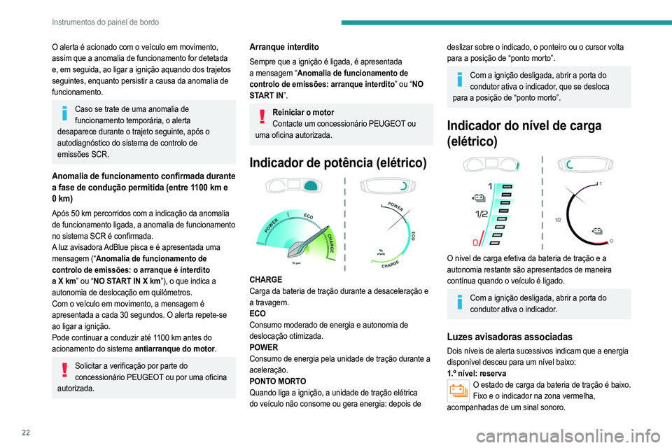 PEUGEOT 2008 2021  Manual de utilização (in Portuguese) 22
Instrumentos do painel de bordo
O alerta é acionado com o veículo em movimento, 
assim que a anomalia de funcionamento for detetada 
e, em seguida, ao ligar a ignição aquando dos trajetos 
segu