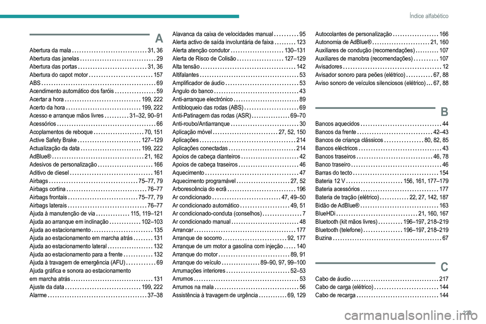 PEUGEOT 2008 2021  Manual de utilização (in Portuguese) 229
Índice alfabético
A
Abertura da mala    31, 36
Abertura das janelas     
29
Abertura das portas
    
31, 36
Abertura do capot motor
    
157
ABS
    
69
Acendimento automático dos faróis
   
5