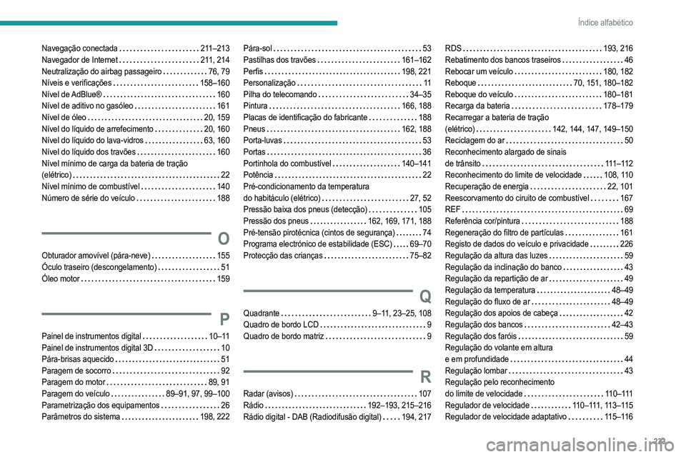 PEUGEOT 2008 2021  Manual de utilização (in Portuguese) 233
Índice alfabético
Navegação conectada    211–213
Navegador de Internet     
211, 214
Neutralização do airbag passageiro
   
76, 79
Níveis e verificações
    
158–160
Nível  de AdBlue