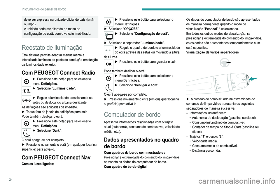 PEUGEOT 2008 2021 Manual de utilização (in Portuguese) 24
Instrumentos do painel de bordo
deve ser expressa na unidade oficial do país (km/h
ou mph).
A unidade pode ser alterada no menu de
configuração do ecrã, com o veículo imobilizado.
Reóstato PEUGEOT 2008 2021 Manual de utilização (in Portuguese) 24
Instrumentos do painel de bordo
deve ser expressa na unidade oficial do país (km/h
ou mph).
A unidade pode ser alterada no menu de
configuração do ecrã, com o veículo imobilizado.
Reóstato