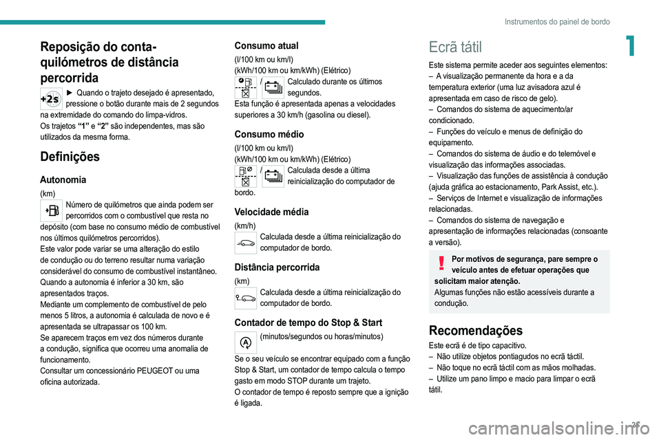 PEUGEOT 2008 2021 Manual de utilização (in Portuguese) 25
Instrumentos do painel de bordo
1Reposição do conta-
quilómetros de distância
percorrida
► Quando o trajeto desejado é apresentado,
pressione o botão durante mais de 2 segundos
na extrem PEUGEOT 2008 2021 Manual de utilização (in Portuguese) 25
Instrumentos do painel de bordo
1Reposição do conta-
quilómetros de distância
percorrida
► Quando o trajeto desejado é apresentado,
pressione o botão durante mais de 2 segundos
na extrem