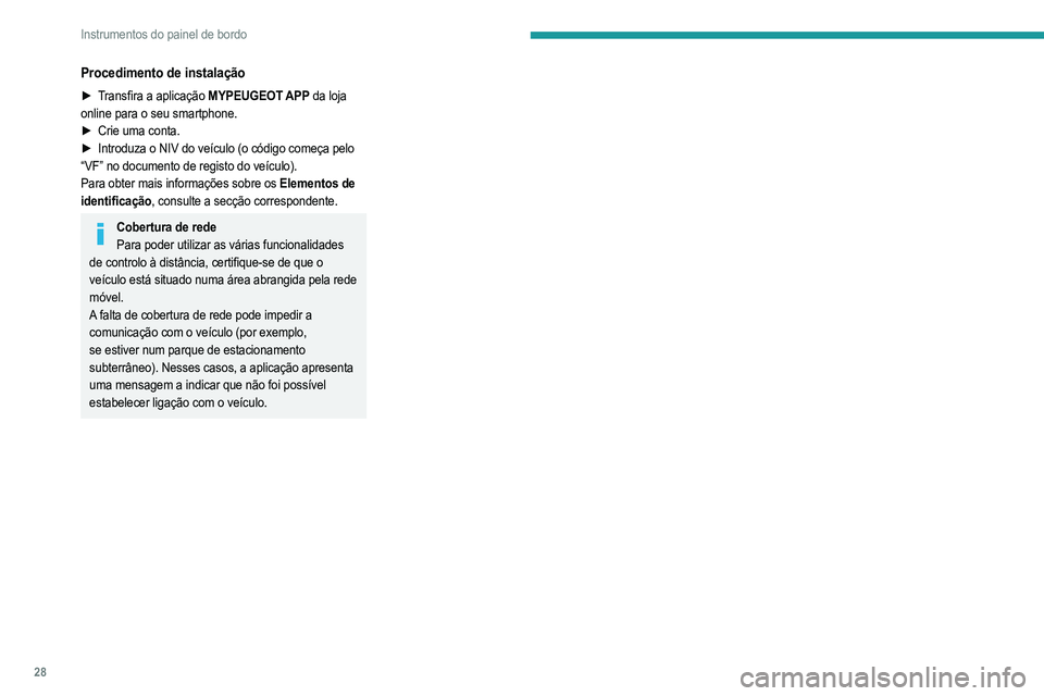 PEUGEOT 2008 2021  Manual de utilização (in Portuguese) 28
Instrumentos do painel de bordo
Procedimento de instalação
► Transfira a aplicação MYPEUGEOT APP da loja 
online para o seu smartphone.
► 
Crie uma conta.
►

 
Introduza o NIV do veículo