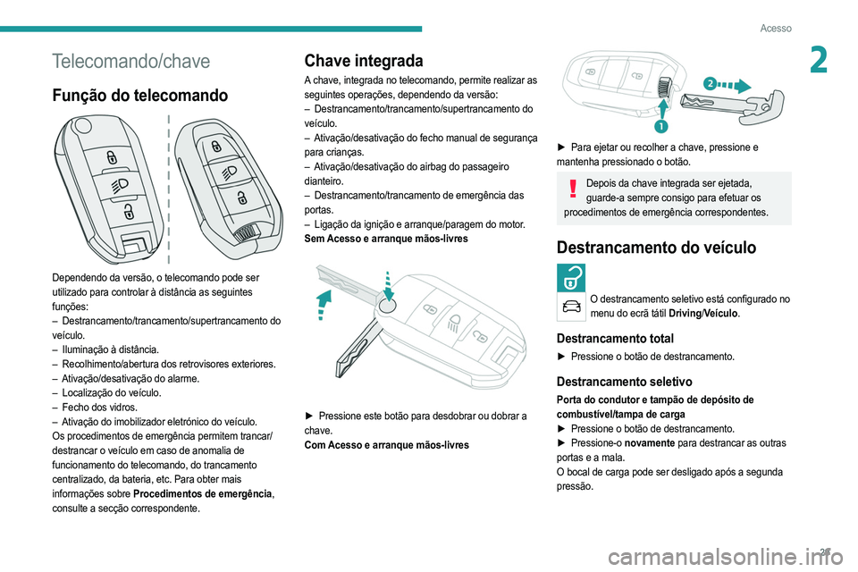 PEUGEOT 2008 2021  Manual de utilização (in Portuguese) 29
Acesso
2Telecomando/chave
Função do telecomando 
 
Dependendo da versão, o telecomando pode ser 
utilizado para controlar à distância as seguintes 
funções:
– 
Destrancamento/trancamento/s
