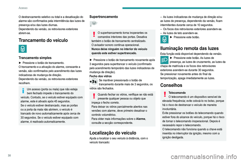 PEUGEOT 2008 2021  Manual de utilização (in Portuguese) 30
Acesso
Proteção antirrouboNão modifique o imobilizador eletrónico 
do veículo, porque pode causar anomalias de 
funcionamento.
Para as versões com arranque com chave, não se 
esqueça de ret