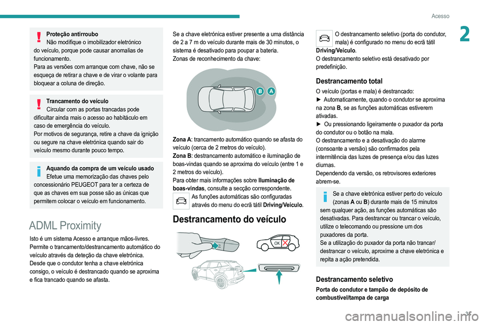 PEUGEOT 2008 2021  Manual de utilização (in Portuguese) 31
Acesso
2Proteção antirrouboNão modifique o imobilizador eletrónico 
do veículo, porque pode causar anomalias de 
funcionamento.
Para as versões com arranque com chave, não se 
esqueça de re
