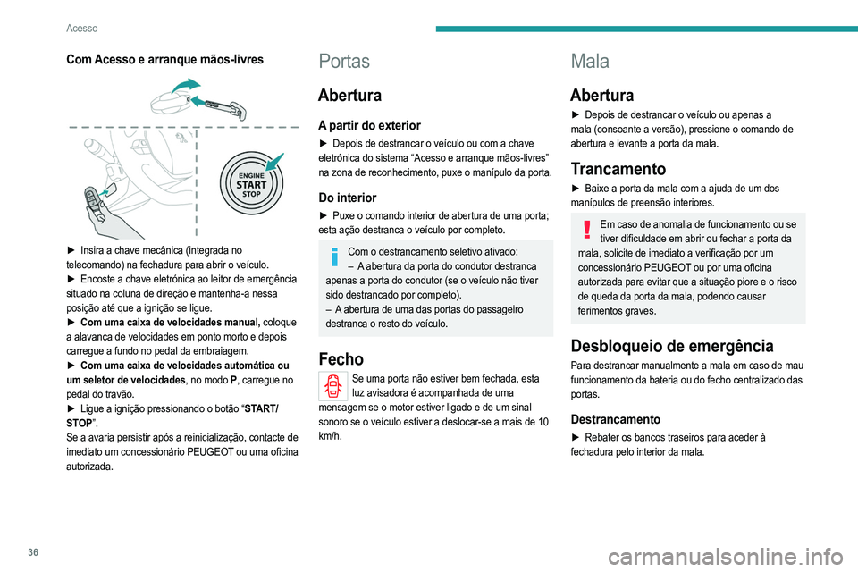 PEUGEOT 2008 2021 Manual de utilização (in Portuguese) 36
Acesso
► Introduza uma pequena chave de fendas no orifício
A da fechadura para destrancar a porta da mala.
► Desloque o trinco para a esquerda.
Novo trancamento após fecho
Se o problema PEUGEOT 2008 2021 Manual de utilização (in Portuguese) 36
Acesso
► Introduza uma pequena chave de fendas no orifício
A da fechadura para destrancar a porta da mala.
► Desloque o trinco para a esquerda.
Novo trancamento após fecho
Se o problema