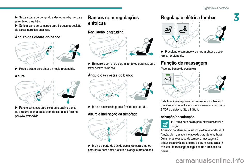 PEUGEOT 2008 2021 Manual de utilização (in Portuguese) 43
Ergonomia e conforto
3► Suba a barra de comando e desloque o banco para
a frente ou para trás.
►
Solte a barra de comando para bloquear a posição
do banco num dos entalhes.
Ângulo das PEUGEOT 2008 2021 Manual de utilização (in Portuguese) 43
Ergonomia e conforto
3► Suba a barra de comando e desloque o banco para
a frente ou para trás.
►
Solte a barra de comando para bloquear a posição
do banco num dos entalhes.
Ângulo das