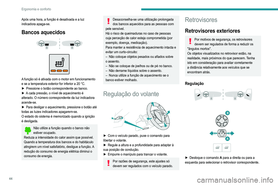 PEUGEOT 2008 2021  Manual de utilização (in Portuguese) 44
Ergonomia e conforto
Após uma hora, a função é desativada e a luz 
indicadora apaga-se.
Bancos aquecidos 
 
 
 
A função só é ativada com o motor em funcionamento 
e se a temperatura exteri