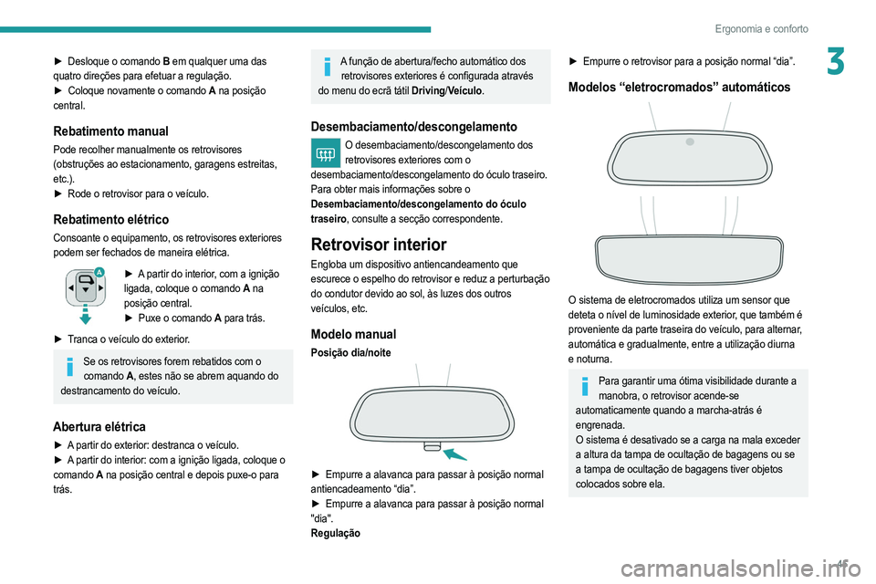 PEUGEOT 2008 2021  Manual de utilização (in Portuguese) 45
Ergonomia e conforto
3► Desloque o comando B em qualquer uma das 
quatro direções para efetuar a regulação.
►
 
Coloque novamente o comando 
 A na posição 
central.
Rebatimento manual
Pod