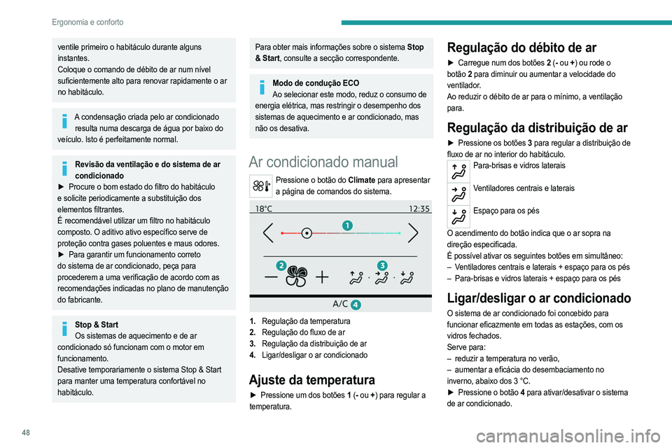 PEUGEOT 2008 2021  Manual de utilização (in Portuguese) 48
Ergonomia e conforto
O ar condicionado não funciona quando o fluxo de ar está desativado.
Para obter ar fresco mais rapidamente, ative 
a recirculação do ar interior durante um breve 
período.
