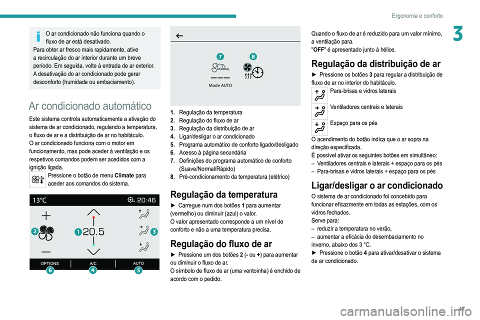 PEUGEOT 2008 2021  Manual de utilização (in Portuguese) 49
Ergonomia e conforto
3O ar condicionado não funciona quando o fluxo de ar está desativado.
Para obter ar fresco mais rapidamente, ative 
a recirculação do ar interior durante um breve 
período