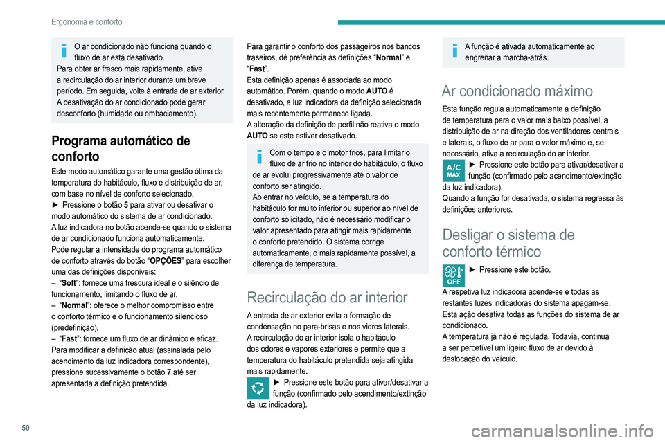 PEUGEOT 2008 2021  Manual de utilização (in Portuguese) 50
Ergonomia e conforto
Desembaciamento/
descongelamento dianteiro
Programa automático de 
visibilidade
Este modo permite desembaciar ou descongelar mais 
rapidamente o para-brisas e os vidros latera