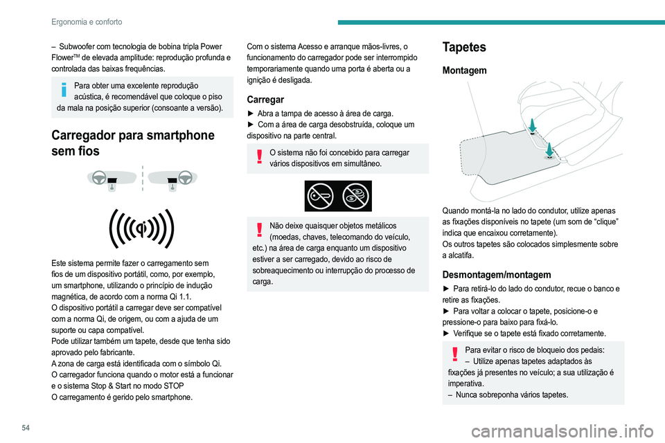 PEUGEOT 2008 2021  Manual de utilização (in Portuguese) 54
Ergonomia e conforto
A utilização de tapetes não homologados pela 
PEUGEOT pode impedir o acesso aos pedais 
e prejudicar o funcionamento do regulador de 
velocidade/limitador de velocidade.
Os 