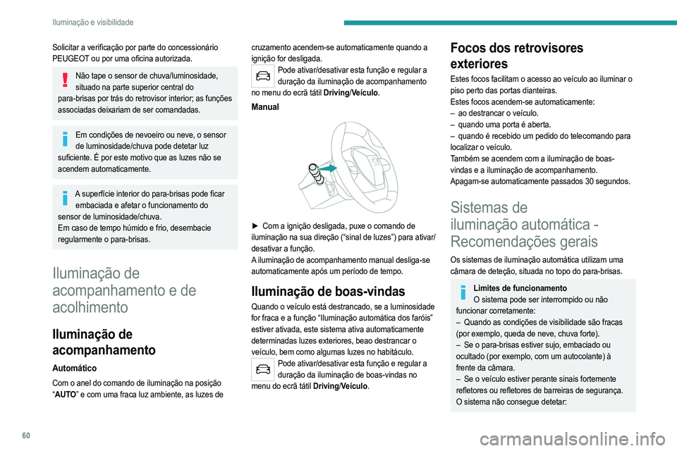 PEUGEOT 2008 2021  Manual de utilização (in Portuguese) 60
Iluminação e visibilidade
– Os utentes da estrada que não possuam 
iluminação adequada, como os peões.
–  Veículos com iluminação oculta (por exemplo, 
que circulem atrás de uma barre