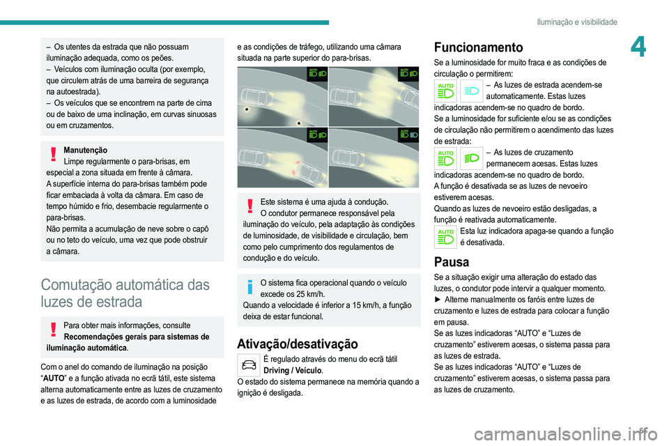 PEUGEOT 2008 2021  Manual de utilização (in Portuguese) 61
Iluminação e visibilidade
4– Os utentes da estrada que não possuam 
iluminação adequada, como os peões.
–
 
V
 eículos com iluminação oculta (por exemplo, 
que circulem atrás de uma b